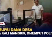 Korupsi Dana Desa, Dua Kali Mangkir, Dijemput Polisi