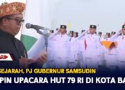 Bersejarah, Pj Gubernur Samsudin Pimpin Upacara HUT 79 RI di Kota Baru